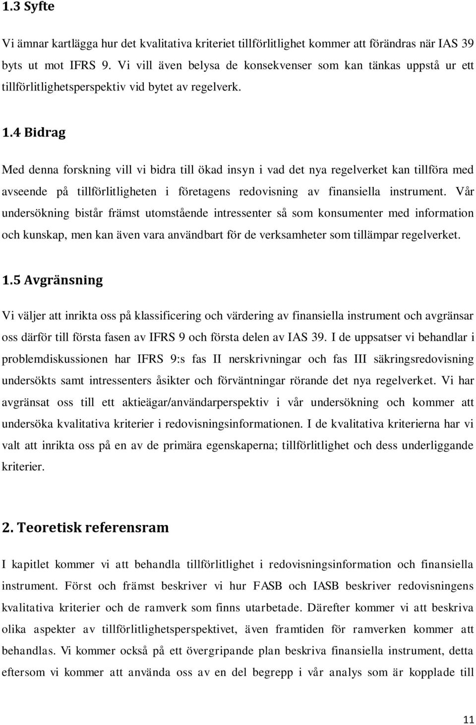 4 Bidrag Med denna forskning vill vi bidra till ökad insyn i vad det nya regelverket kan tillföra med avseende på tillförlitligheten i företagens redovisning av finansiella instrument.