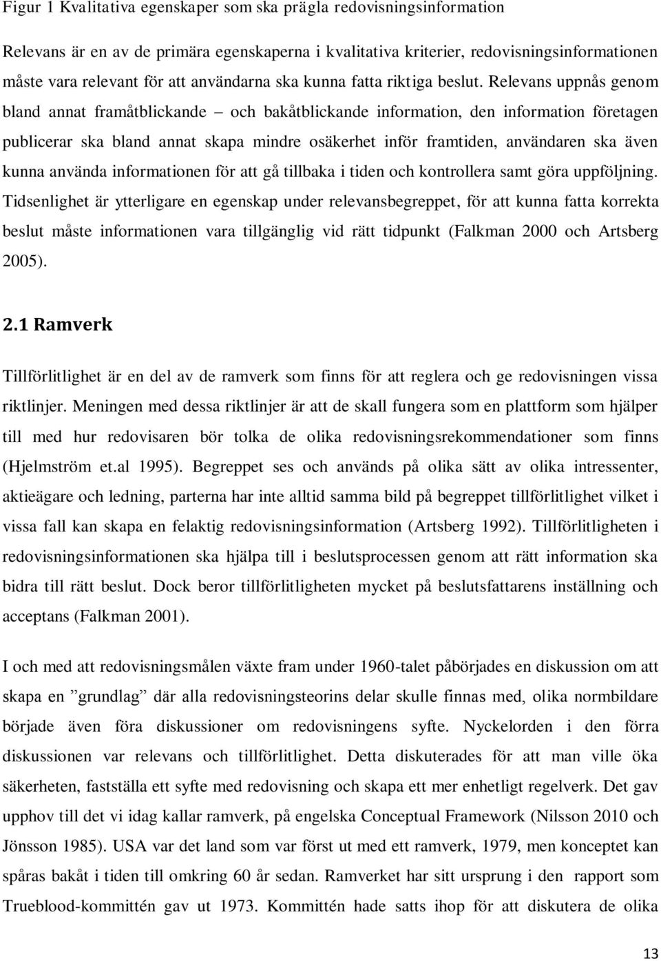 Relevans uppnås genom bland annat framåtblickande och bakåtblickande information, den information företagen publicerar ska bland annat skapa mindre osäkerhet inför framtiden, användaren ska även