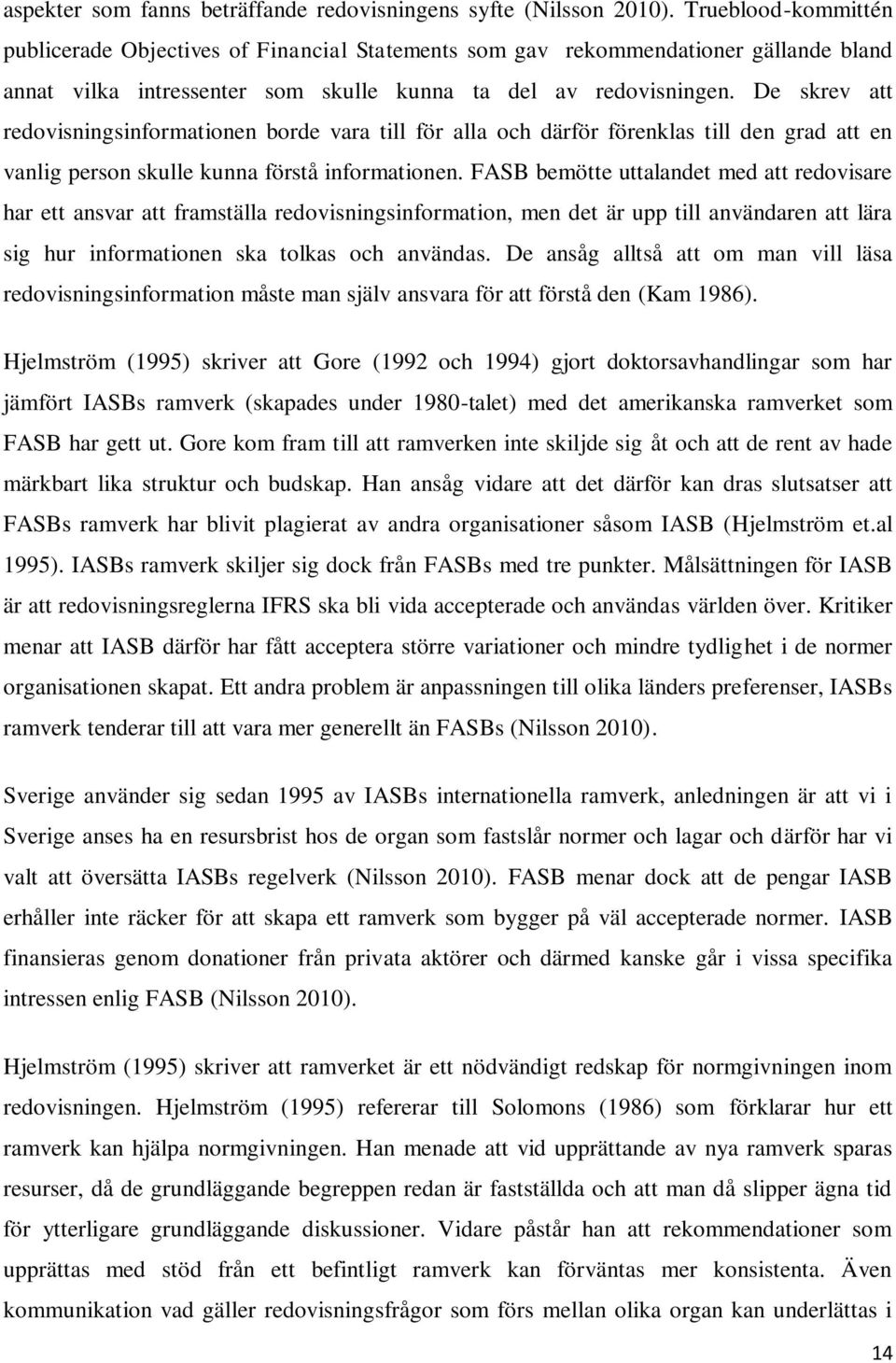 De skrev att redovisningsinformationen borde vara till för alla och därför förenklas till den grad att en vanlig person skulle kunna förstå informationen.