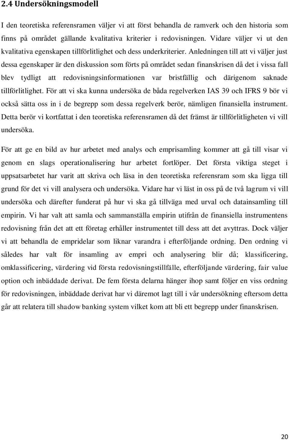 Anledningen till att vi väljer just dessa egenskaper är den diskussion som förts på området sedan finanskrisen då det i vissa fall blev tydligt att redovisningsinformationen var bristfällig och