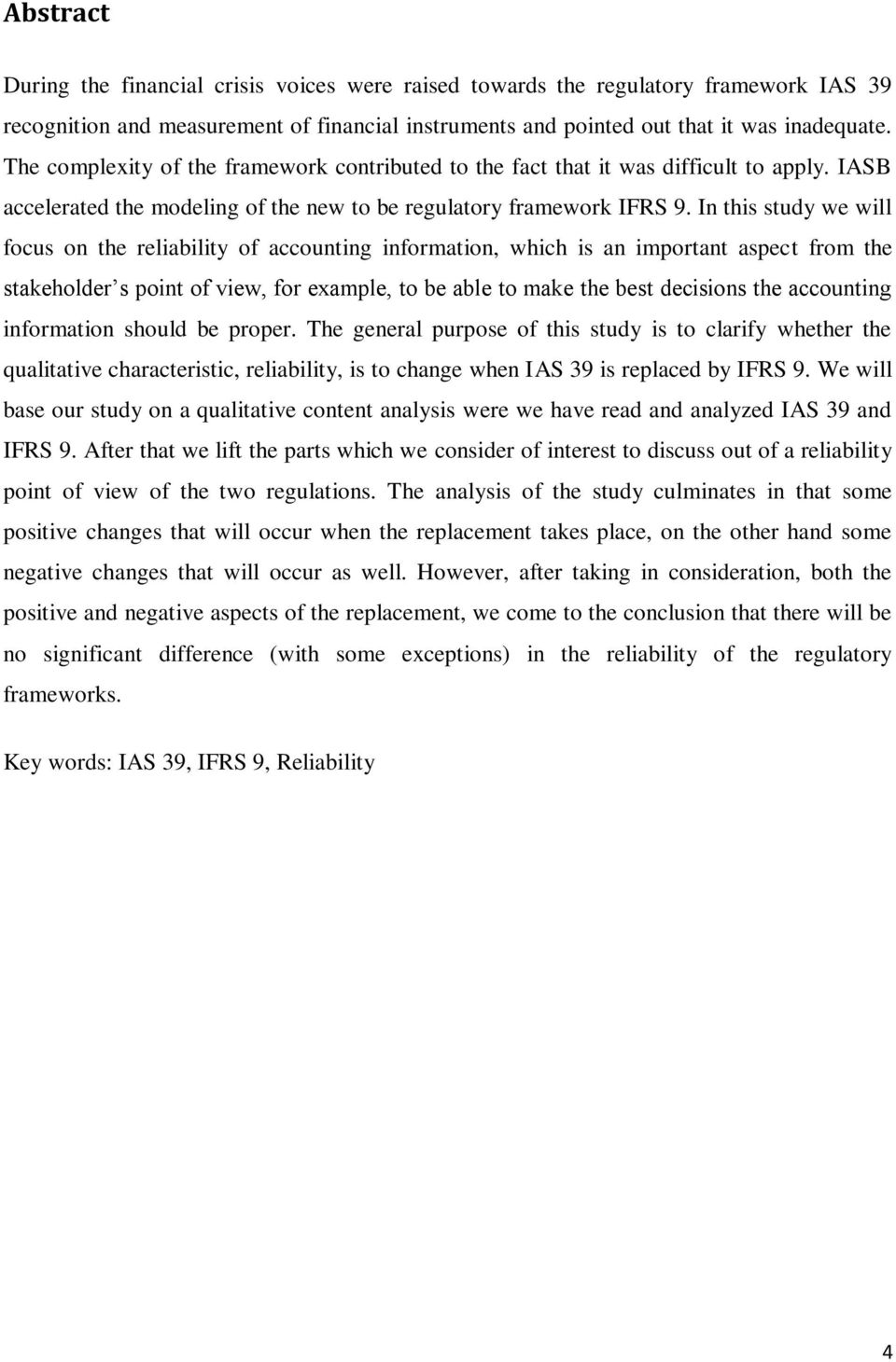 In this study we will focus on the reliability of accounting information, which is an important aspect from the stakeholder s point of view, for example, to be able to make the best decisions the