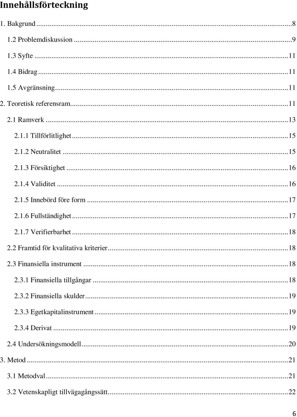 .. 18 2.2 Framtid för kvalitativa kriterier... 18 2.3 Finansiella instrument... 18 2.3.1 Finansiella tillgångar... 18 2.3.2 Finansiella skulder... 19 2.3.3 Egetkapitalinstrument.