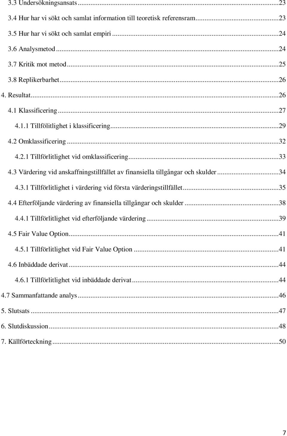 3 Värdering vid anskaffningstillfället av finansiella tillgångar och skulder... 34 4.3.1 Tillförlitlighet i värdering vid första värderingstillfället... 35 4.