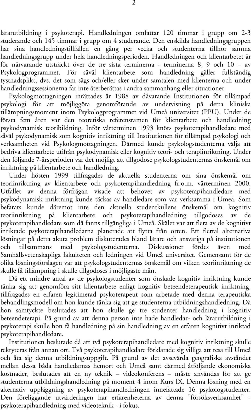 Handledningen och klientarbetet är för närvarande utsträckt över de tre sista terminerna - terminerna 8, 9 och 10 av Psykologprogrammet.