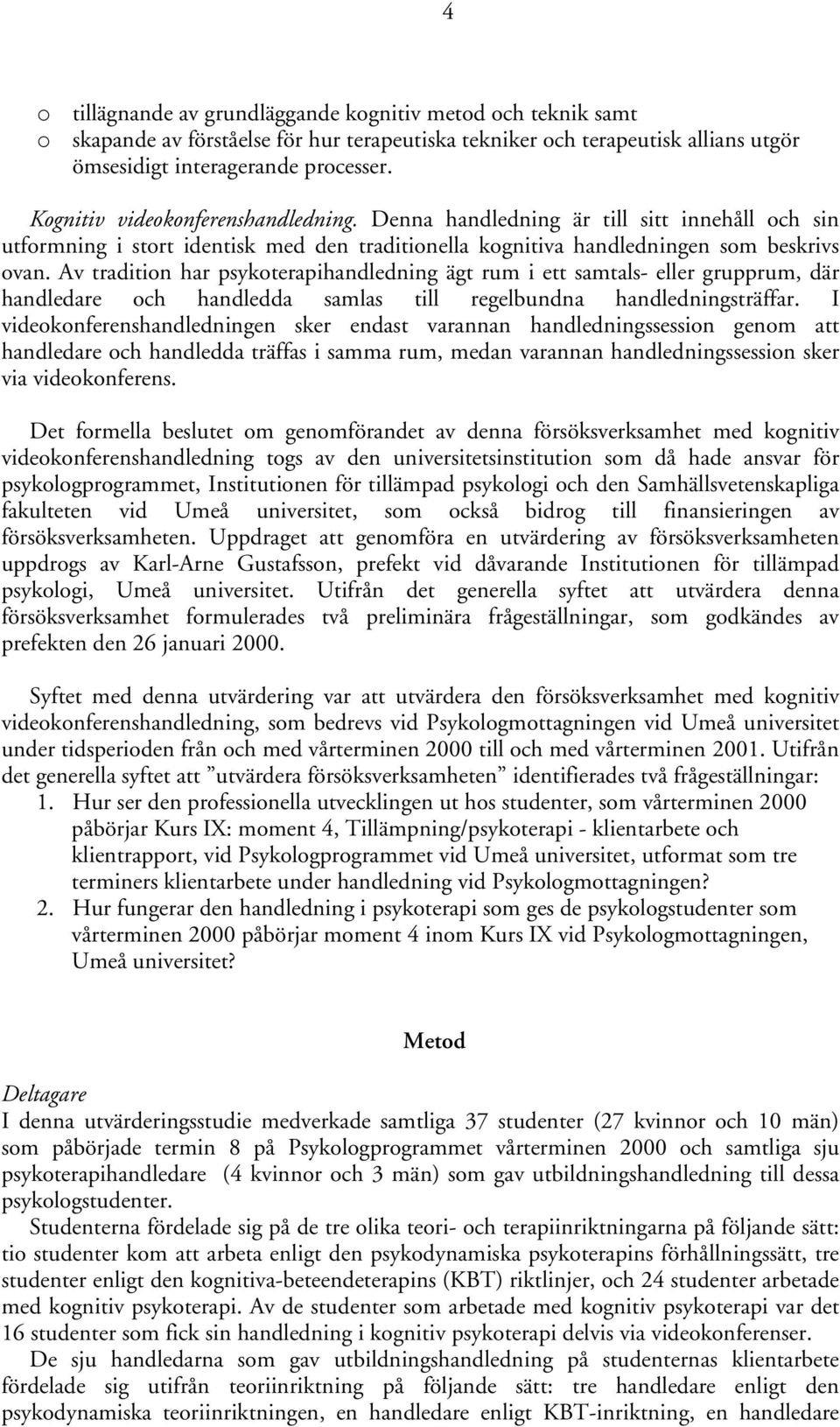 Av tradition har psykoterapihandledning ägt rum i ett samtals- eller grupprum, där handledare och handledda samlas till regelbundna handledningsträffar.