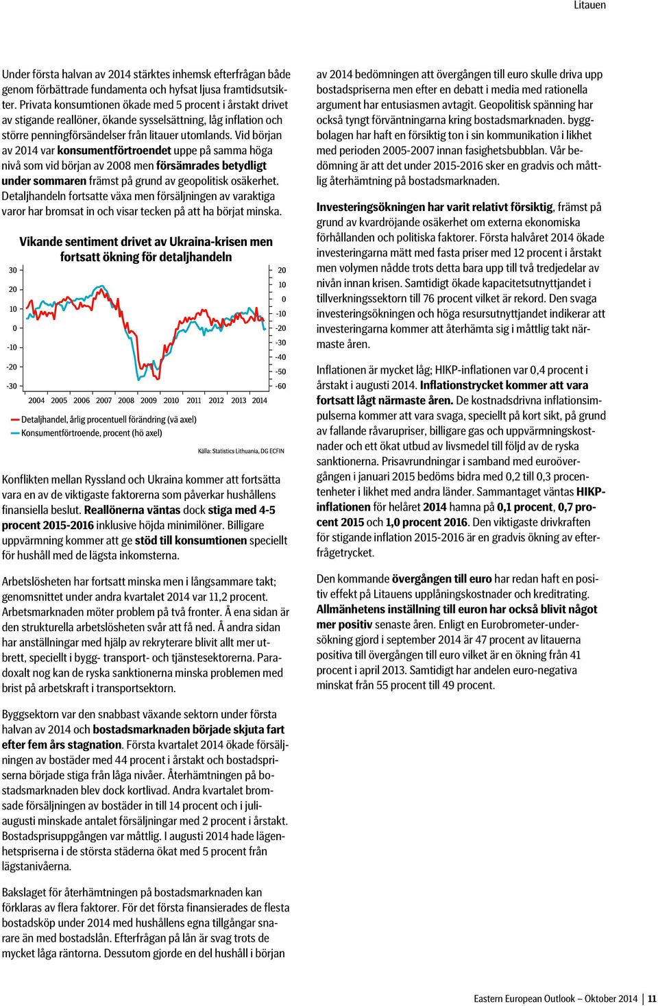 Vid början av 2014 var konsumentförtroendet uppe på samma höga nivå som vid början av 2008 men försämrades betydligt under sommaren främst på grund av geopolitisk osäkerhet.