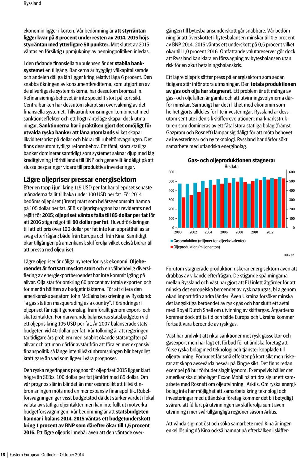 Bankerna är hyggligt välkapitaliserade och andelen dåliga lån ligger kring relativt låga 6 procent.