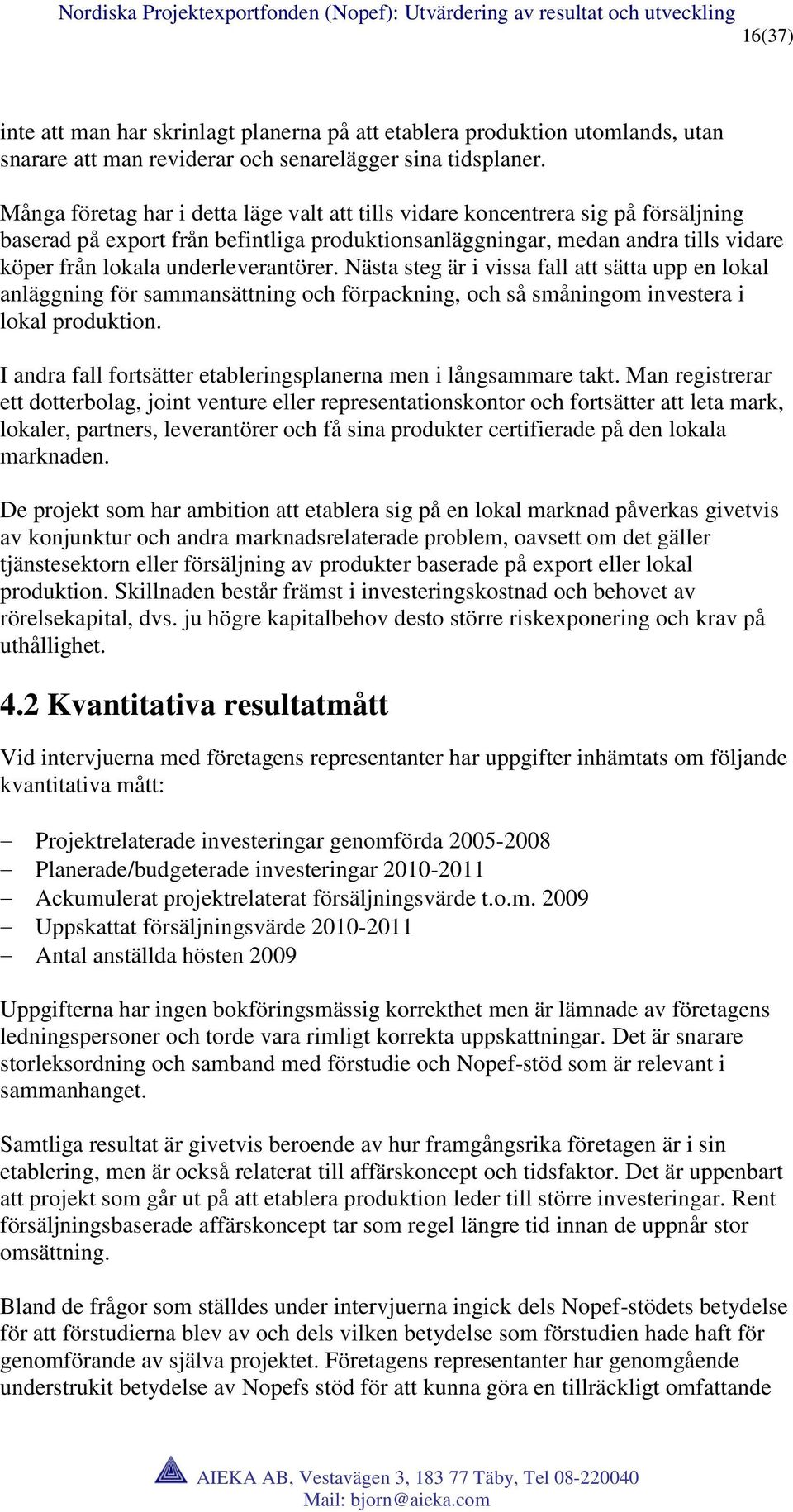 underleverantörer. Nästa steg är i vissa fall att sätta upp en lokal anläggning för sammansättning och förpackning, och så småningom investera i lokal produktion.