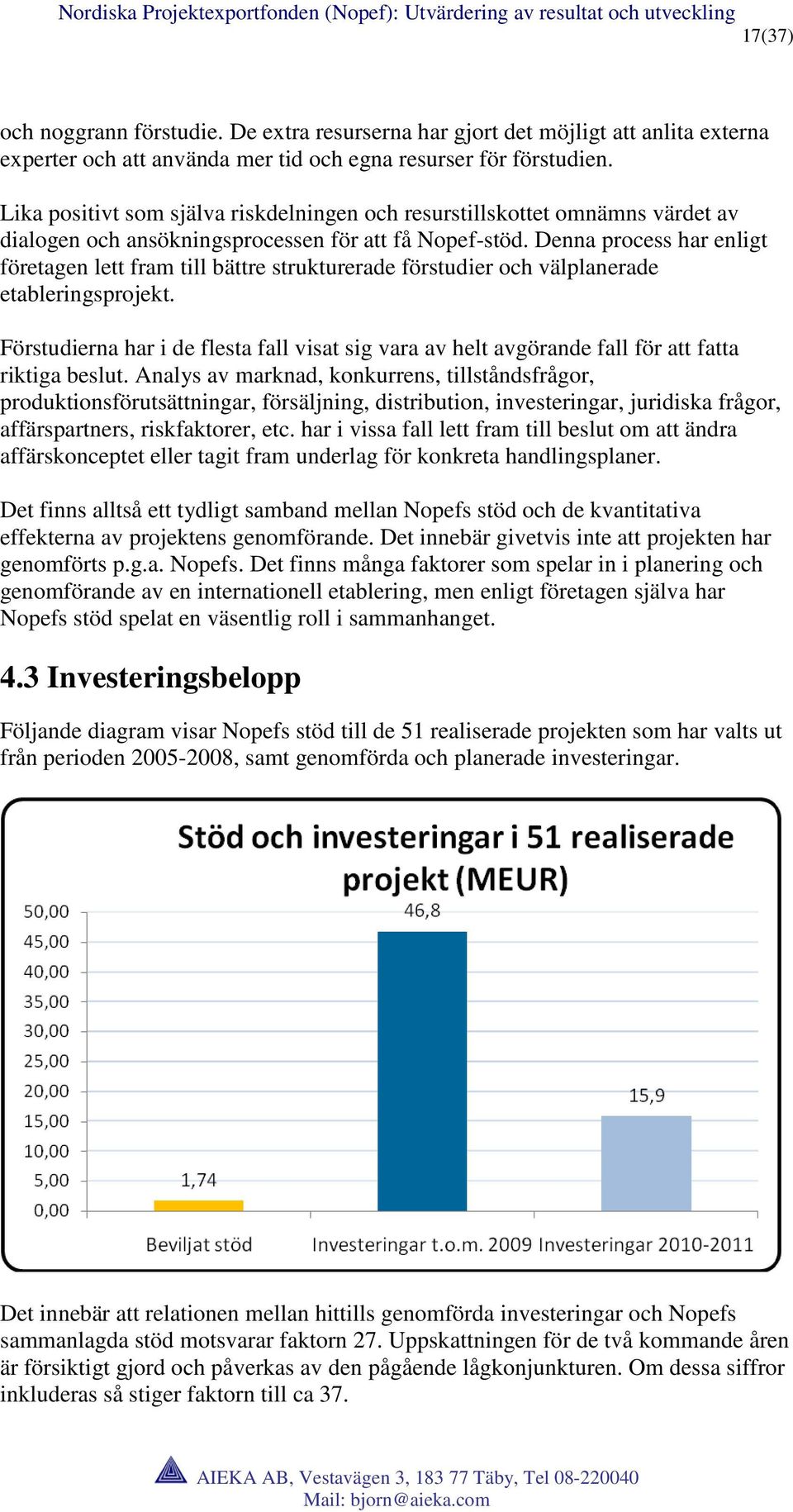 Denna process har enligt företagen lett fram till bättre strukturerade förstudier och välplanerade etableringsprojekt.