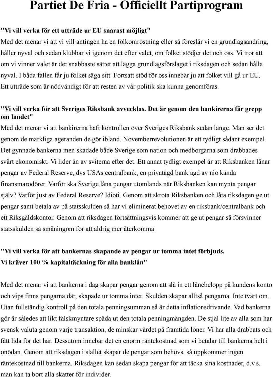 Vi tror att om vi vinner valet är det snabbaste sättet att lägga grundlagsförslaget i riksdagen och sedan hålla nyval. I båda fallen får ju folket säga sitt.