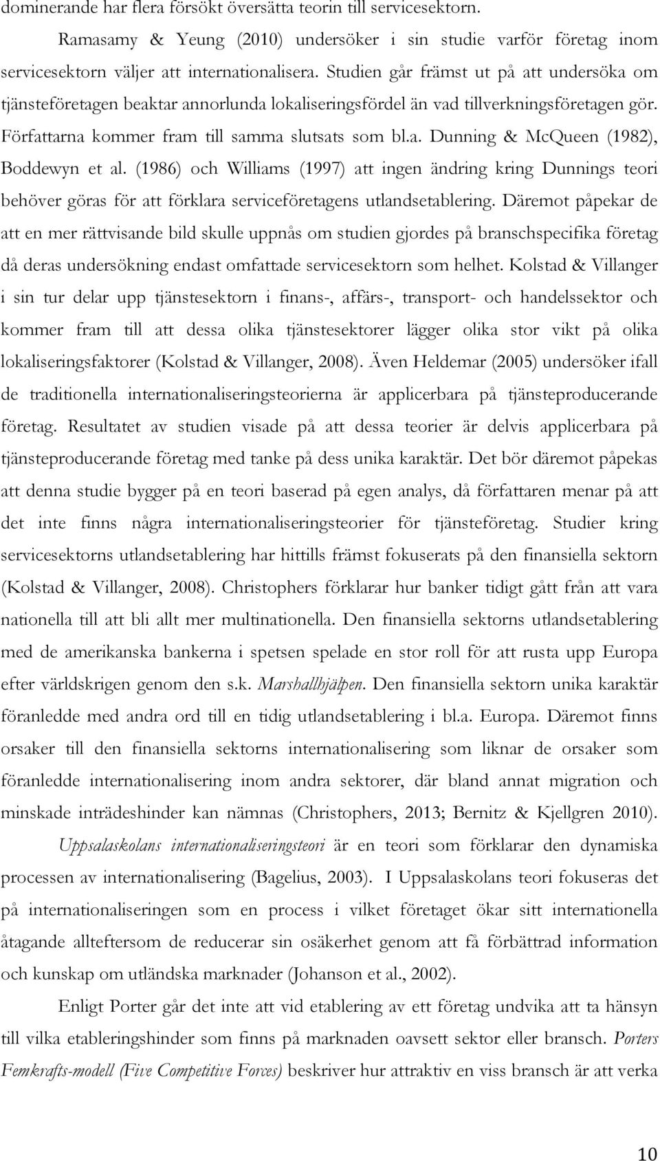 (1986) och Williams (1997) att ingen ändring kring Dunnings teori behöver göras för att förklara serviceföretagens utlandsetablering.