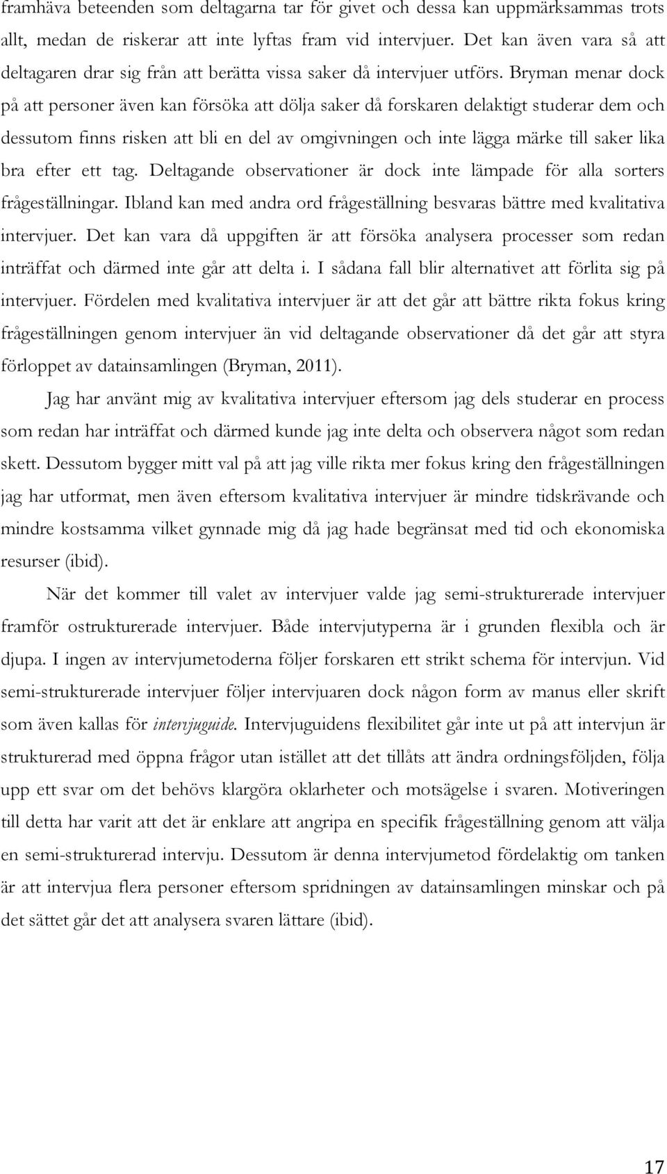 Bryman menar dock på att personer även kan försöka att dölja saker då forskaren delaktigt studerar dem och dessutom finns risken att bli en del av omgivningen och inte lägga märke till saker lika bra