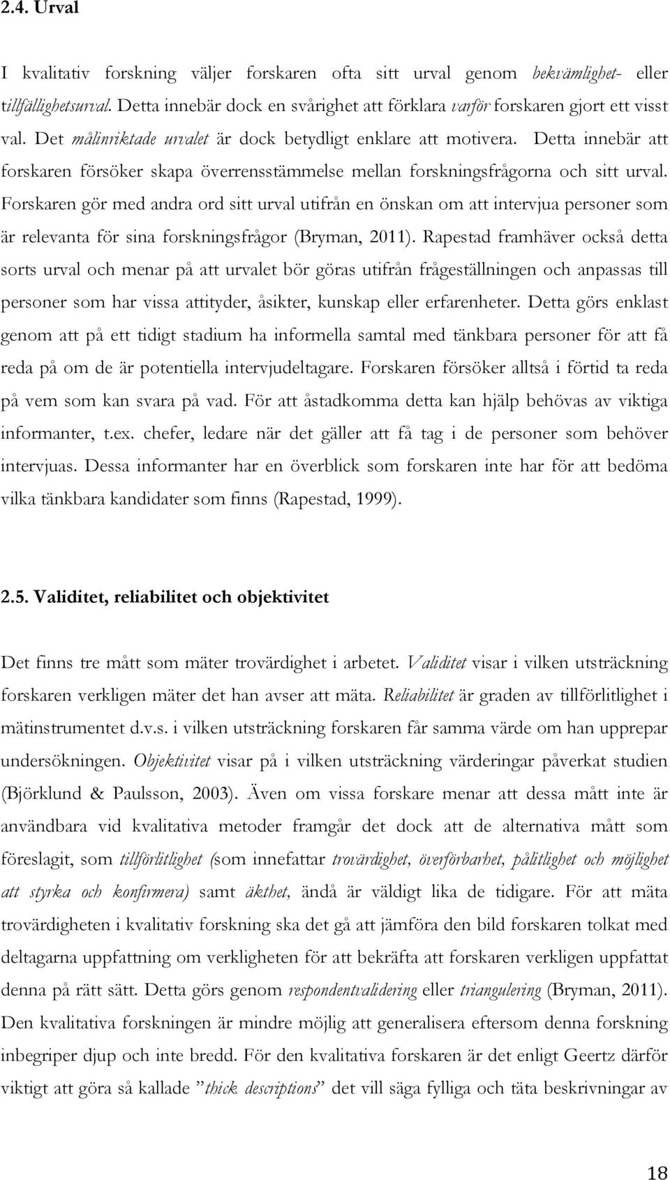 Forskaren gör med andra ord sitt urval utifrån en önskan om att intervjua personer som är relevanta för sina forskningsfrågor (Bryman, 2011).