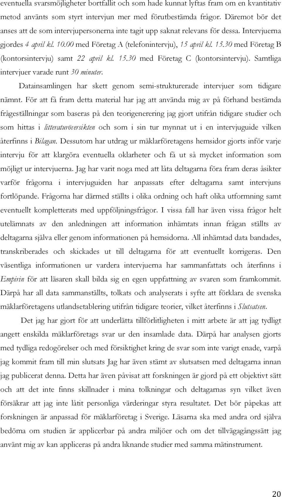 april kl. 15.30 med Företag B (kontorsintervju) samt 22 april kl. 15.30 med Företag C (kontorsintervju). Samtliga intervjuer varade runt 30 minuter.