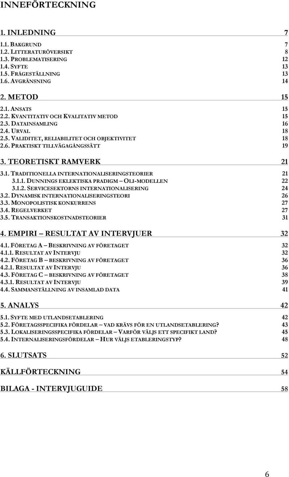 1.2. SERVICESEKTORNS INTERNATIONALISERING 24 3.2. DYNAMISK INTERNATIONALISERINGSTEORI 26 3.3. MONOPOLISTISK KONKURRENS 27 3.4. REGELVERKET 27 3.5. TRANSAKTIONSKOSTNADSTEORIER 31 4.