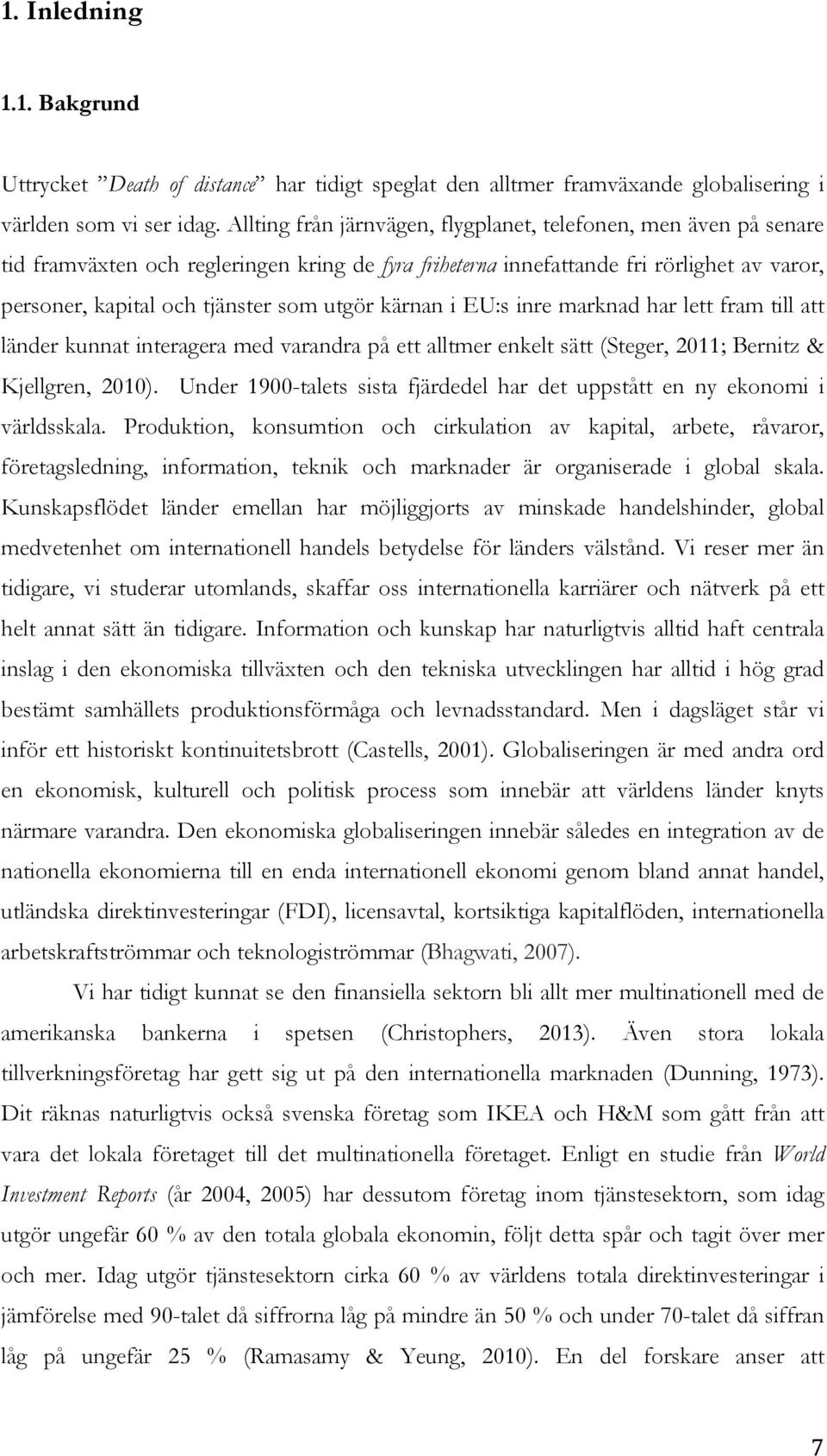 kärnan i EU:s inre marknad har lett fram till att länder kunnat interagera med varandra på ett alltmer enkelt sätt (Steger, 2011; Bernitz & Kjellgren, 2010).