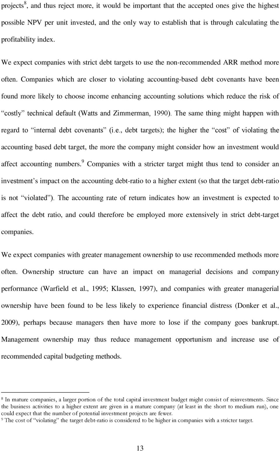 Companies which are closer to violating accounting-based debt covenants have been found more likely to choose income enhancing accounting solutions which reduce the risk of costly technical default