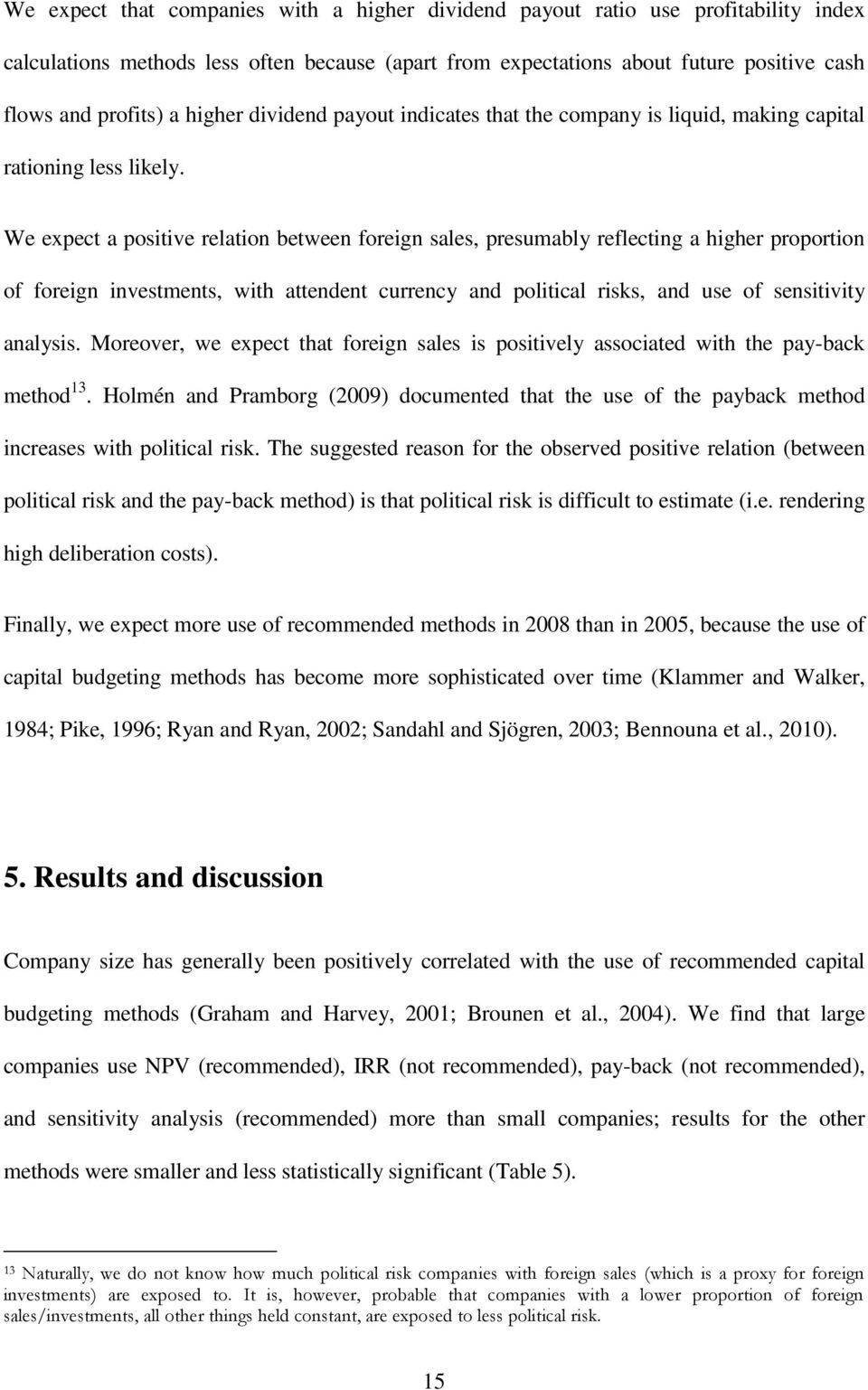 We expect a positive relation between foreign sales, presumably reflecting a higher proportion of foreign investments, with attendent currency and political risks, and use of sensitivity analysis.