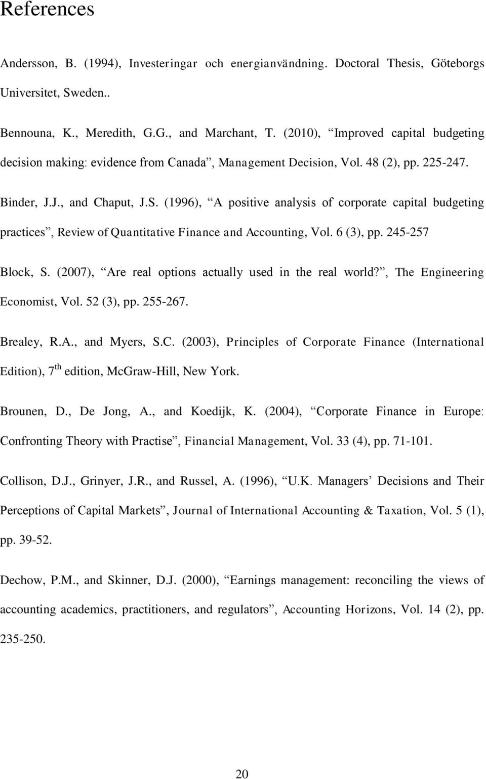 (1996), A positive analysis of corporate capital budgeting practices, Review of Quantitative Finance and Accounting, Vol. 6 (3), pp. 245-257 Block, S.