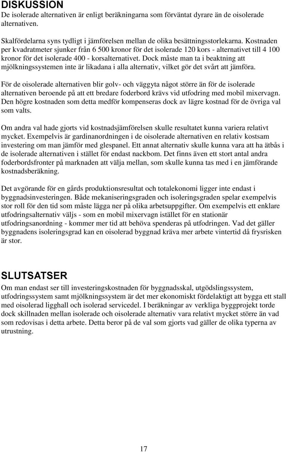 Dock måste man ta i beaktning att mjölkningssystemen inte är likadana i alla alternativ, vilket gör det svårt att jämföra.