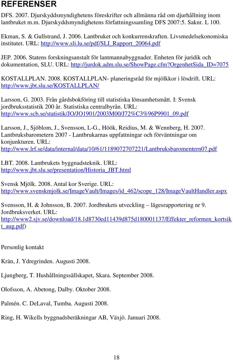Enheten för juridik och dokumentation, SLU. URL: http://jurdok.adm.slu.se/showpage.cfm?orgenhetsida_id=7075 KOSTALLPLAN. 2008. KOSTALLPLAN- planeringsråd för mjölkkor i lösdrift. URL: http://www.jbt.