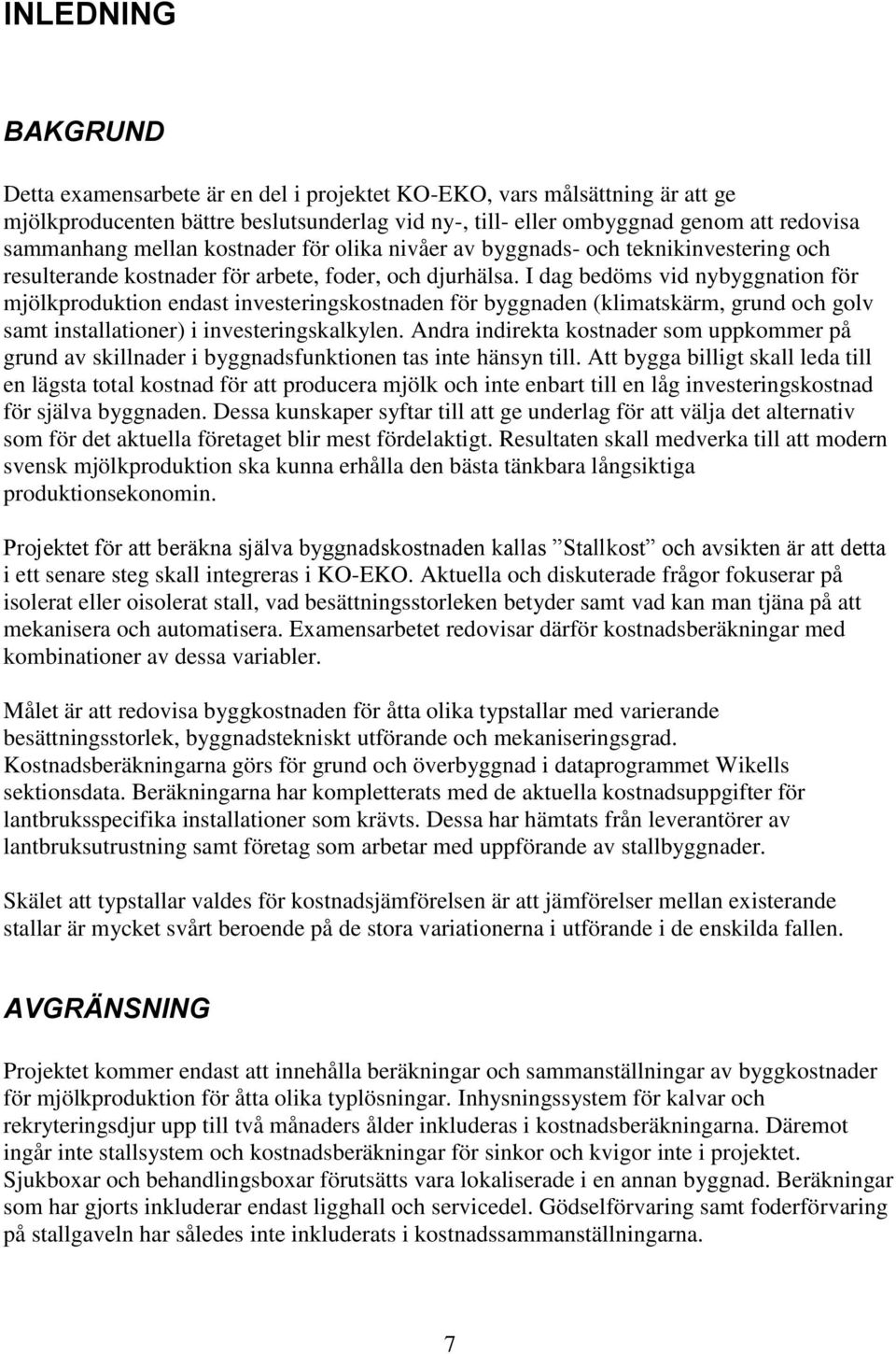 I dag bedöms vid nybyggnation för mjölkproduktion endast investeringskostnaden för byggnaden (klimatskärm, grund och golv samt installationer) i investeringskalkylen.