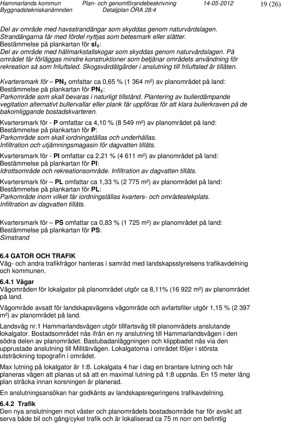 På området får förläggas mindre konstruktioner som betjänar områdets användning för rekreation så som friluftsled. Skogsvårdåtgärder i anslutning till friluftsled är tillåten.