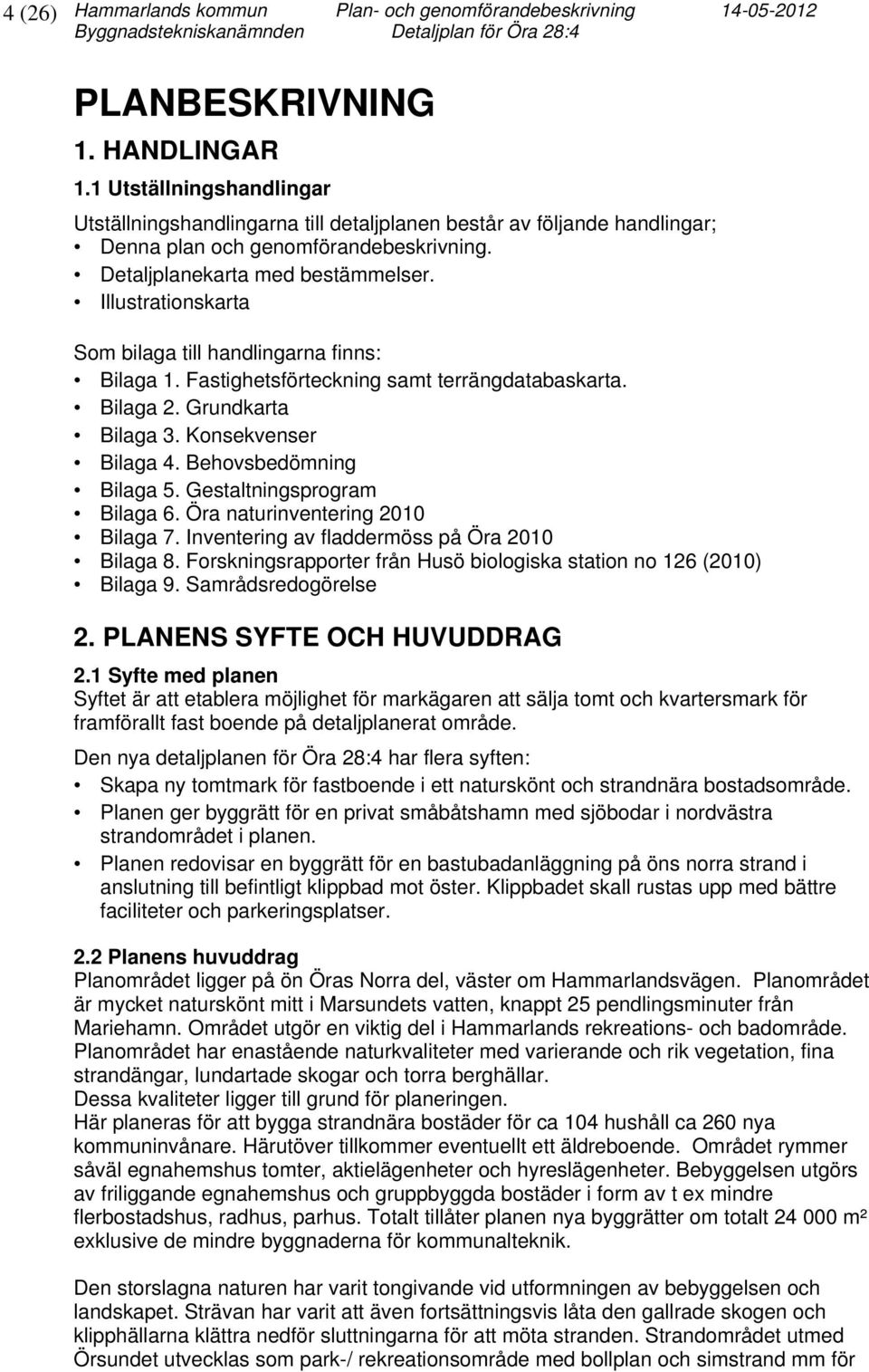 Illustrationskarta Som bilaga till handlingarna finns: Bilaga 1. Fastighetsförteckning samt terrängdatabaskarta. Bilaga 2. Grundkarta Bilaga 3. Konsekvenser Bilaga 4. Behovsbedömning Bilaga 5.