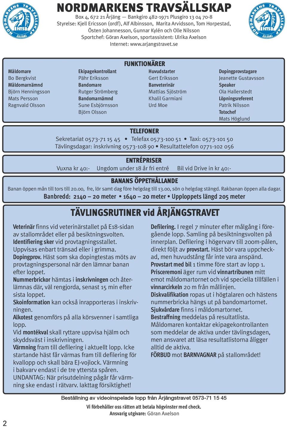 se NORDMARKENS N TS TRAVSÄLLSKAP ÅRJÄNG Måldomare Bo Bergkvist Måldomarnämnd Björn Henningsson Mats Persson Ragnvald Olsson Ekipagekontrollant Pähr Eriksson Bandomare Rutger Strömberg Bandomarnämnd