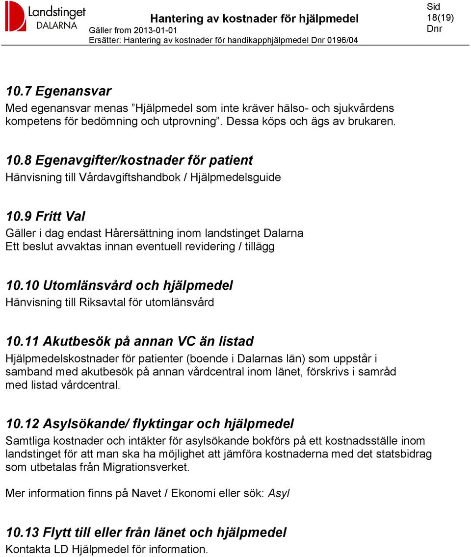 9 Fritt Val Gäller i dag endast Hårersättning inom landstinget Dalarna Ett beslut avvaktas innan eventuell revidering / tillägg 10.