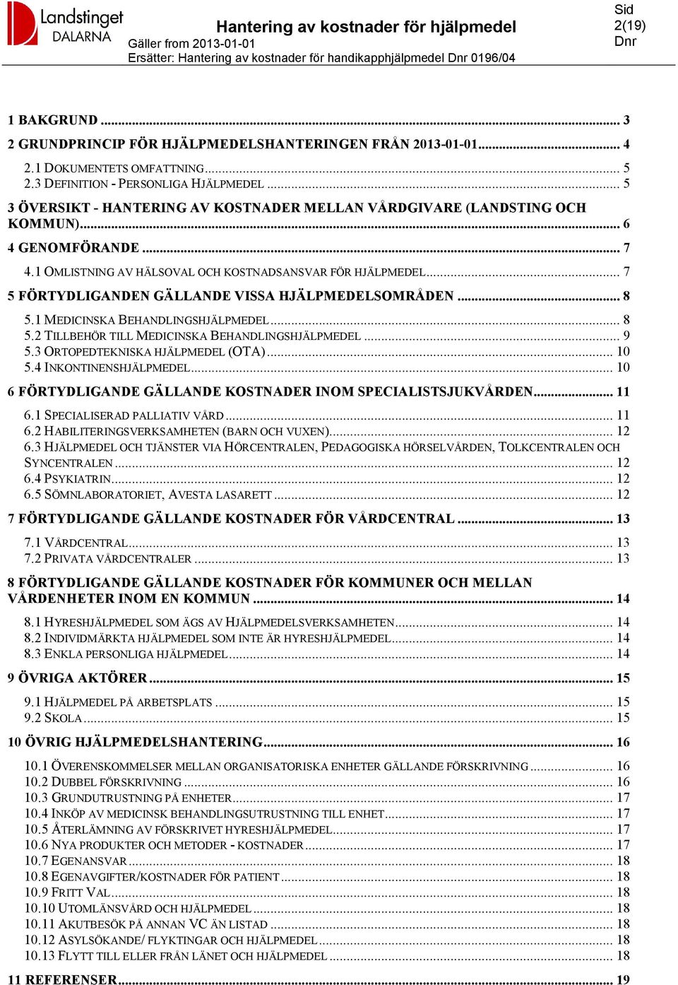 1 OMLISTNING AV HÄLSOVAL OCH KOSTNADSANSVAR FÖR HJÄLPMEDEL... 7 5 FÖRTYDLIGANDEN GÄLLANDE VISSA HJÄLPMEDELSOMRÅDEN... 8 5.1 MEDICINSKA BEHANDLINGSHJÄLPMEDEL... 8 5.2 TILLBEHÖR TILL MEDICINSKA BEHANDLINGSHJÄLPMEDEL.