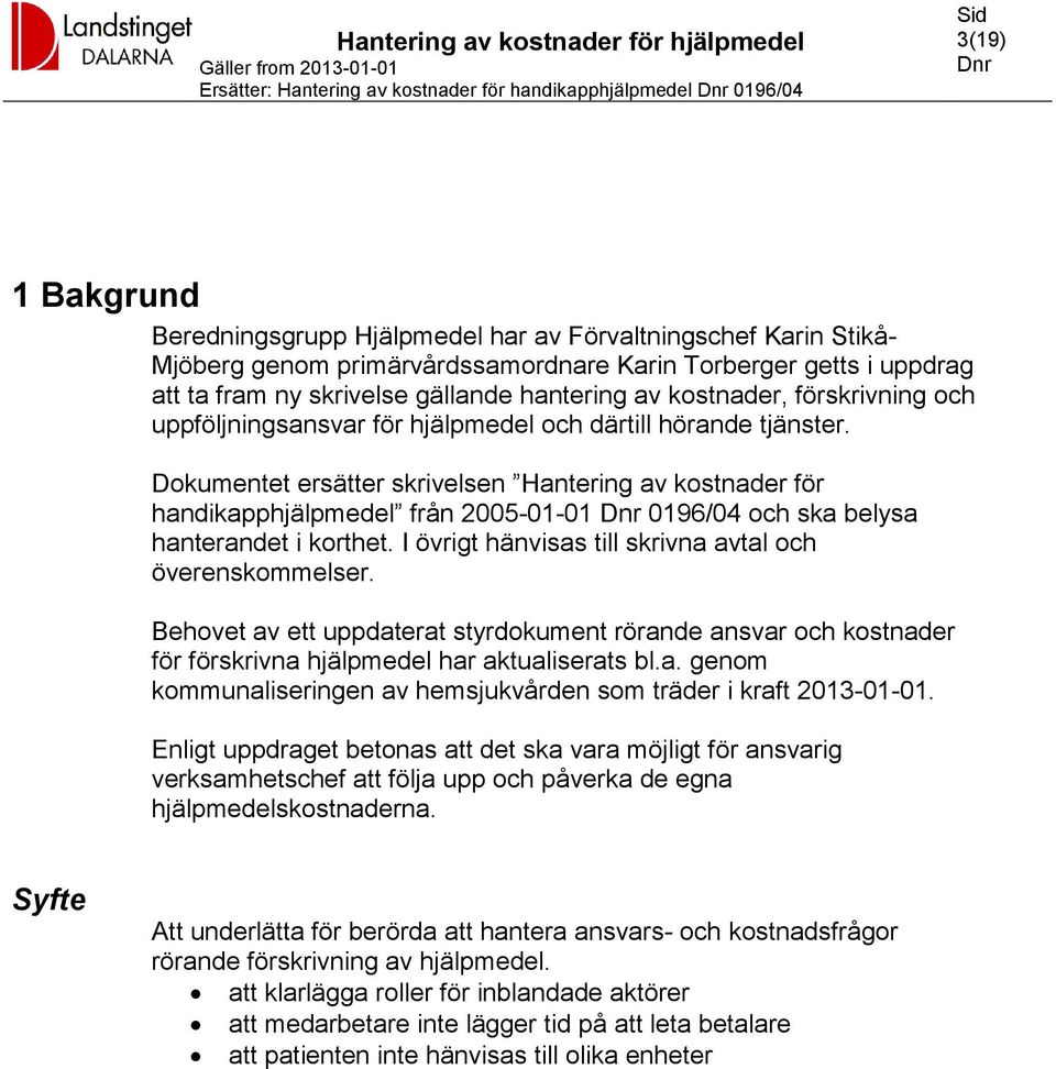 Dokumentet ersätter skrivelsen Hantering av kostnader för handikapphjälpmedel från 2005-01-01 0196/04 och ska belysa hanterandet i korthet. I övrigt hänvisas till skrivna avtal och överenskommelser.