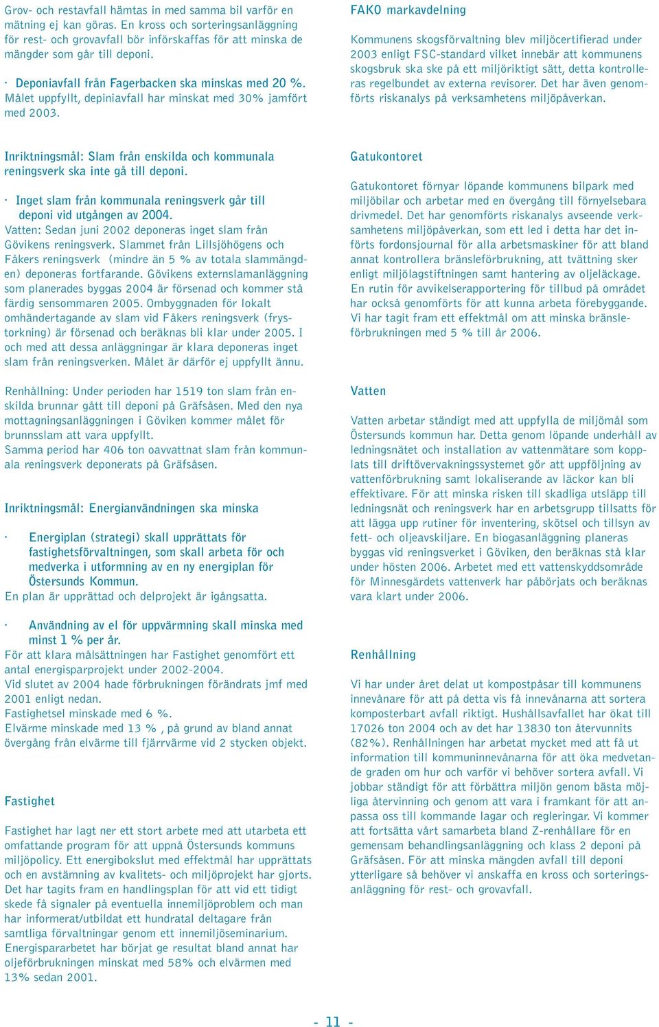 FAKO markavdelning Kommunens skogsförvaltning blev miljöcertifierad under 2003 enligt FSC-standard vilket innebär att kommunens skogsbruk ska ske på ett miljöriktigt sätt, detta kontrolleras