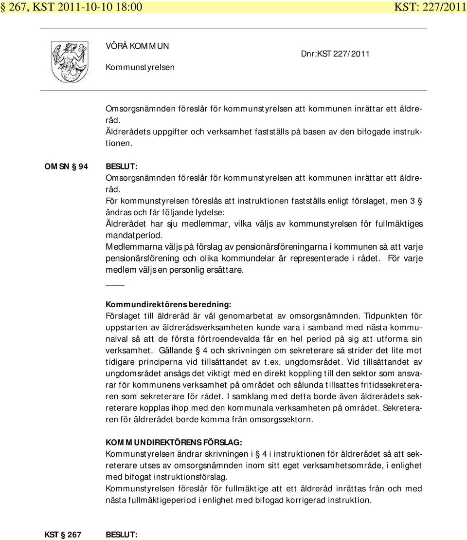 För kommunstyrelsen föreslås att instruktionen fastställs enligt förslaget, men 3 ändras och får följande lydelse: Äldrerådet har sju medlemmar, vilka väljs av kommunstyrelsen för fullmäktiges