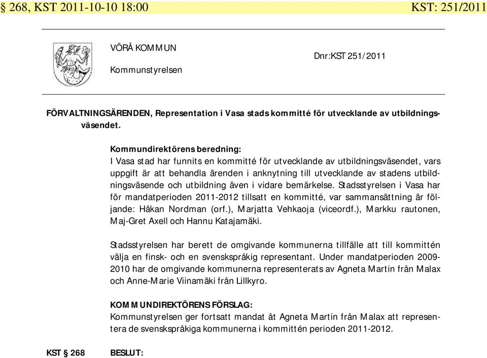 vidare bemärkelse. Stadsstyrelsen i Vasa har för mandatperioden 2011-2012 tillsatt en kommitté, var sammansättning är följande: Håkan Nordman (orf.), Marjatta Vehkaoja (viceordf.