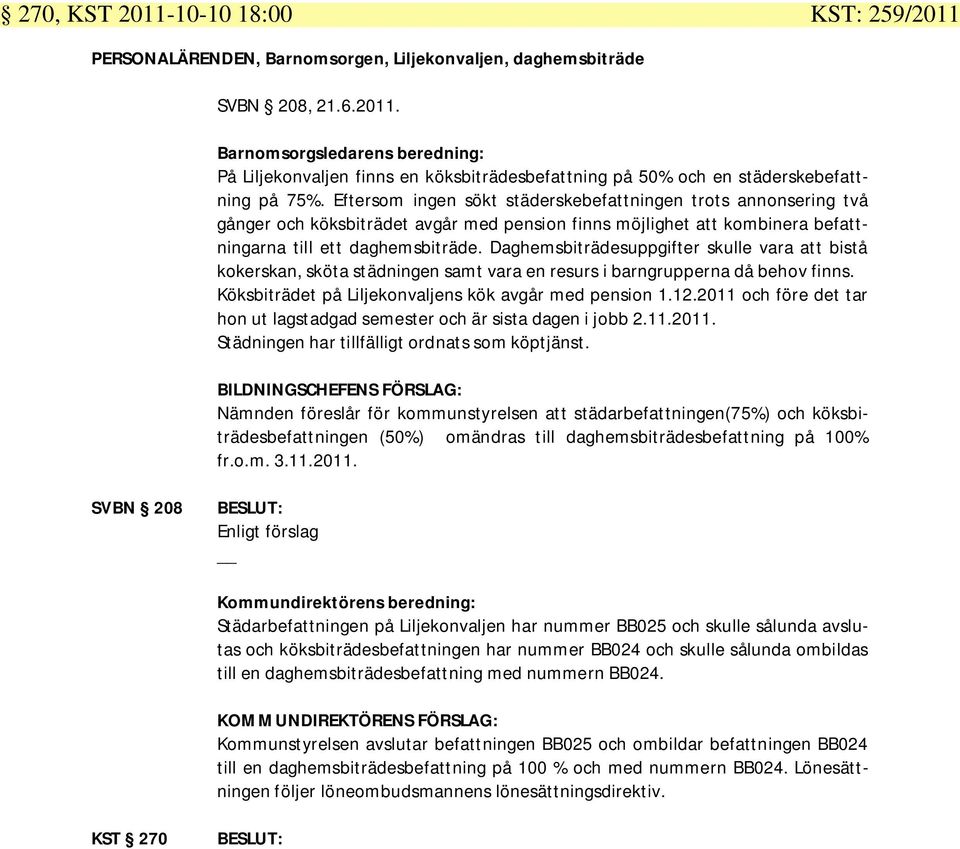 Daghemsbiträdesuppgifter skulle vara att bistå kokerskan, sköta städningen samt vara en resurs i barngrupperna då behov finns. Köksbiträdet på Liljekonvaljens kök avgår med pension 1.12.