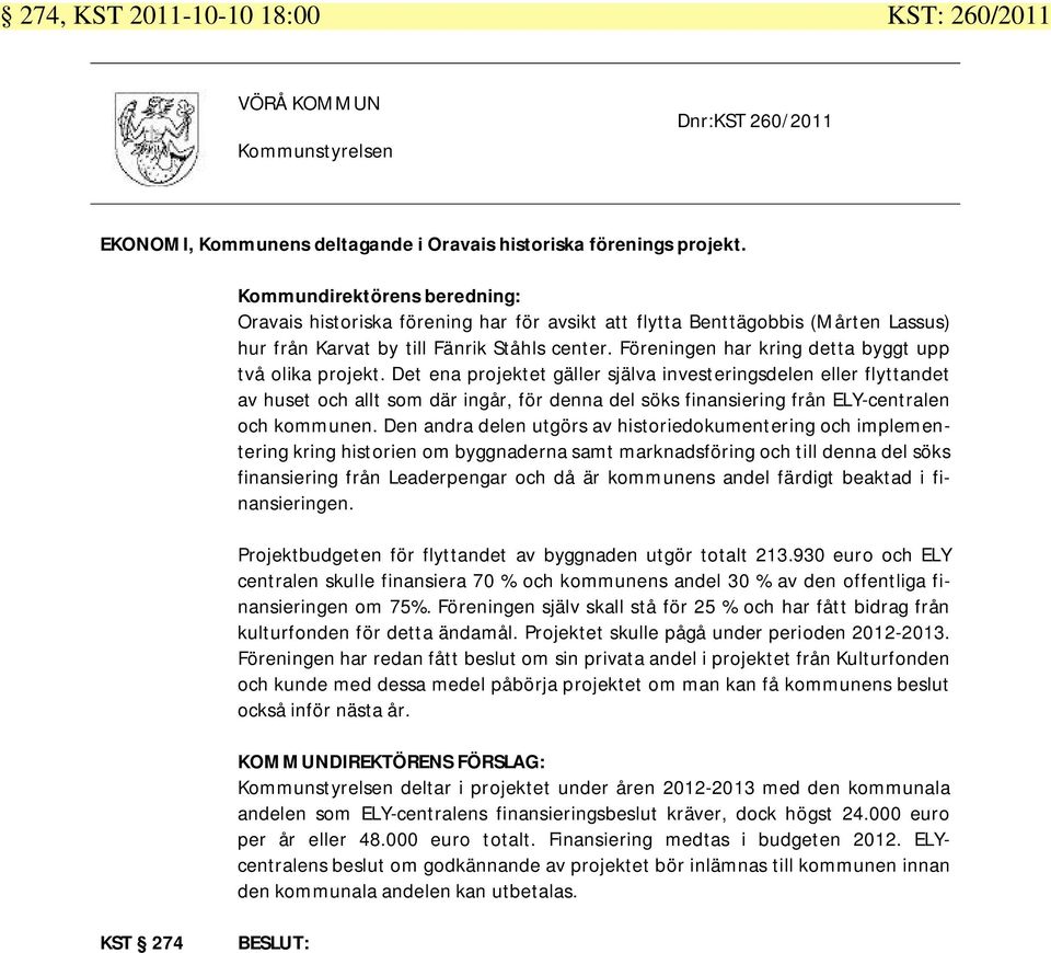 Det ena projektet gäller själva investeringsdelen eller flyttandet av huset och allt som där ingår, för denna del söks finansiering från ELY-centralen och kommunen.