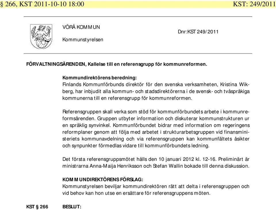 kommunreformen. Referensgruppen skall verka som stöd för kommunförbundets arbete i kommunreformsärenden. Gruppen utbyter information och diskuterar kommunstrukturen ur en språklig synvinkel.