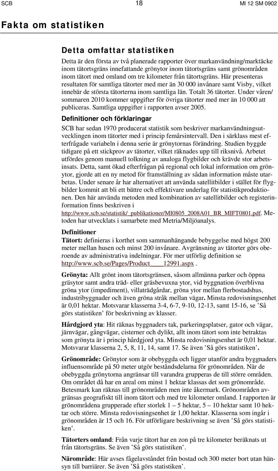 Här presenteras resultaten för samtliga tätorter med mer än 30 000 invånare samt Visby, vilket innebär de största tätorterna inom samtliga län. Totalt 36 tätorter.