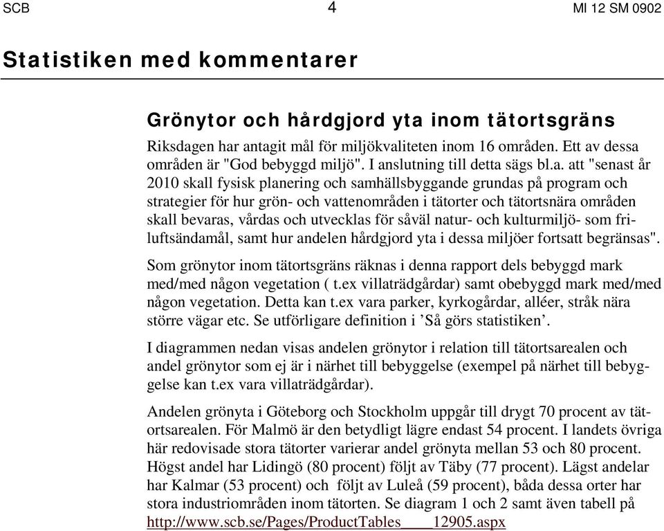 skall bevaras, vårdas och utvecklas för såväl natur- och kulturmiljö- som friluftsändamål, samt hur andelen hårdgjord yta i dessa miljöer fortsatt begränsas".