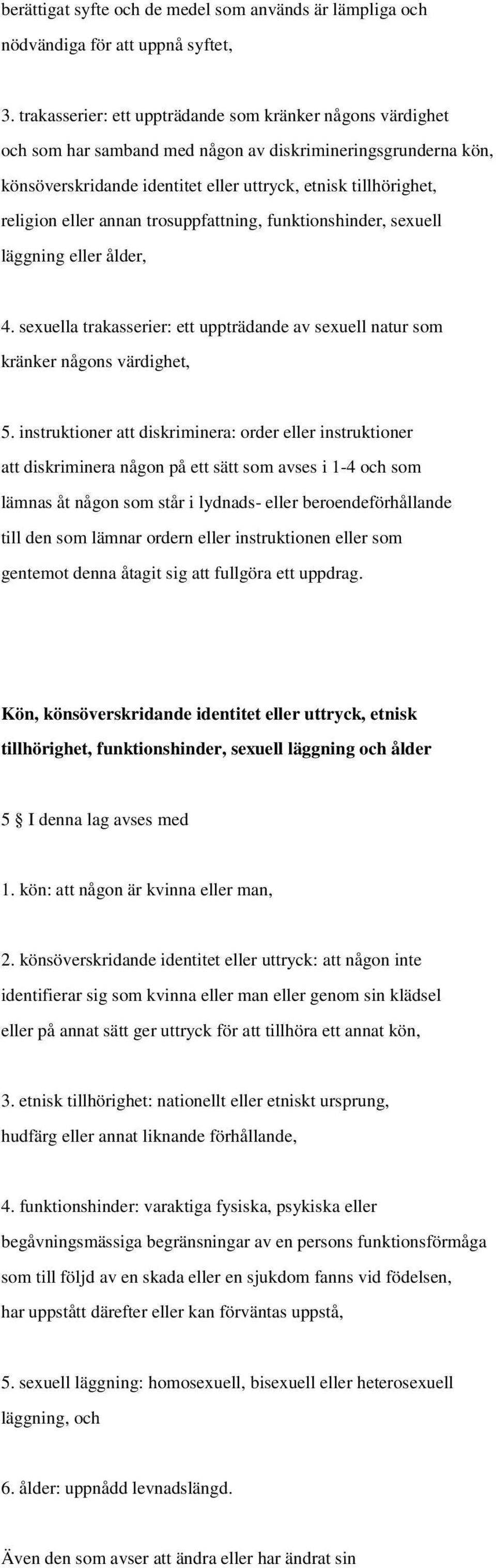 eller annan trosuppfattning, funktionshinder, sexuell läggning eller ålder, 4. sexuella trakasserier: ett uppträdande av sexuell natur som kränker någons värdighet, 5.