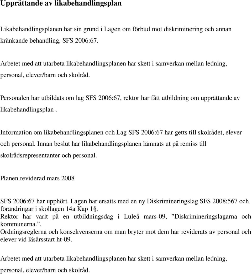 Personalen har utbildats om lag SFS 2006:67, rektor har fått utbildning om upprättande av likabehandlingsplan.