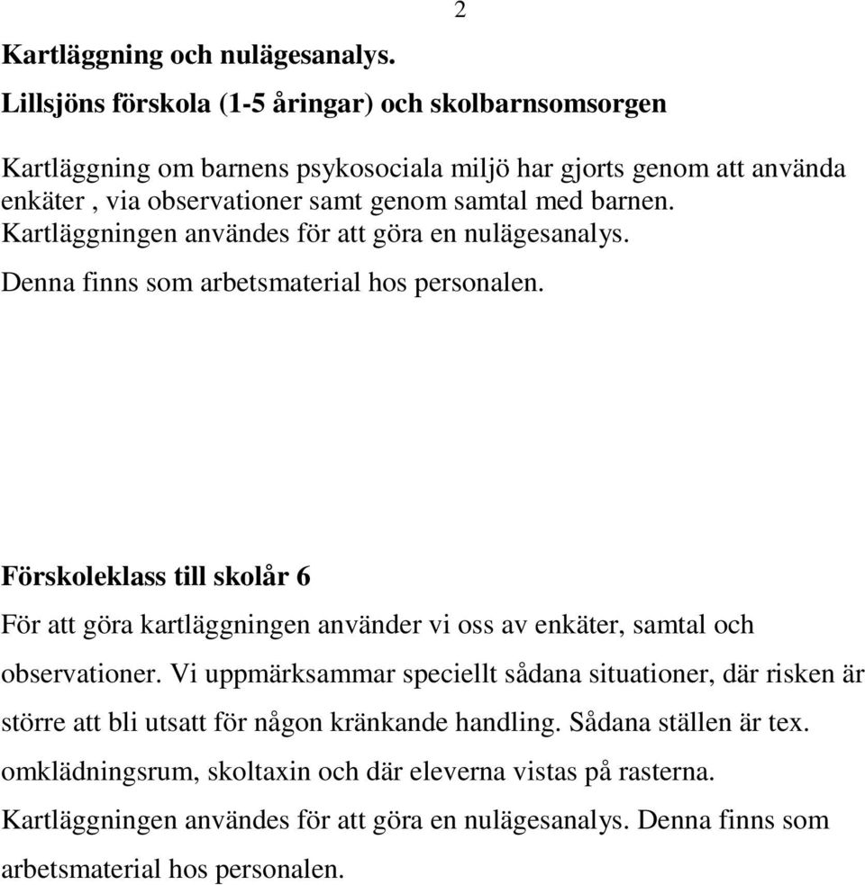 Kartläggningen användes för att göra en nulägesanalys. Denna finns som arbetsmaterial hos personalen.