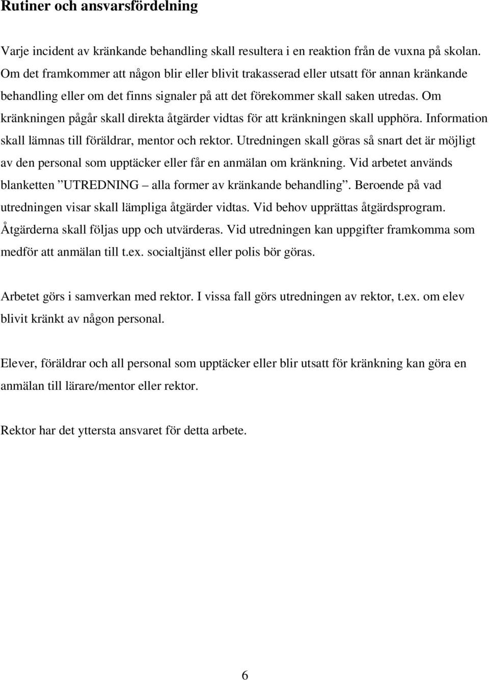 Om kränkningen pågår skall direkta åtgärder vidtas för att kränkningen skall upphöra. Information skall lämnas till föräldrar, mentor och rektor.