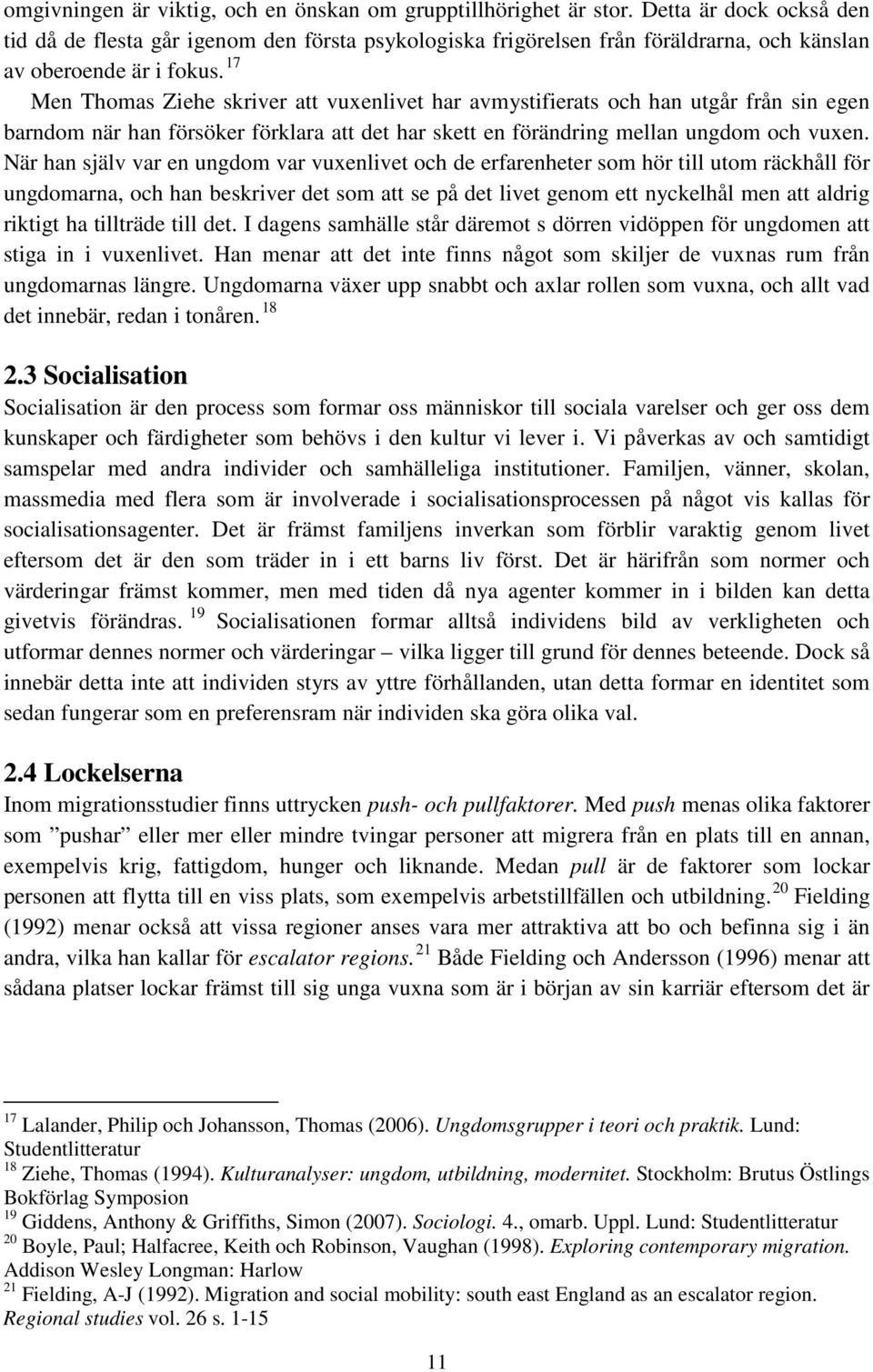 17 Men Thomas Ziehe skriver att vuxenlivet har avmystifierats och han utgår från sin egen barndom när han försöker förklara att det har skett en förändring mellan ungdom och vuxen.