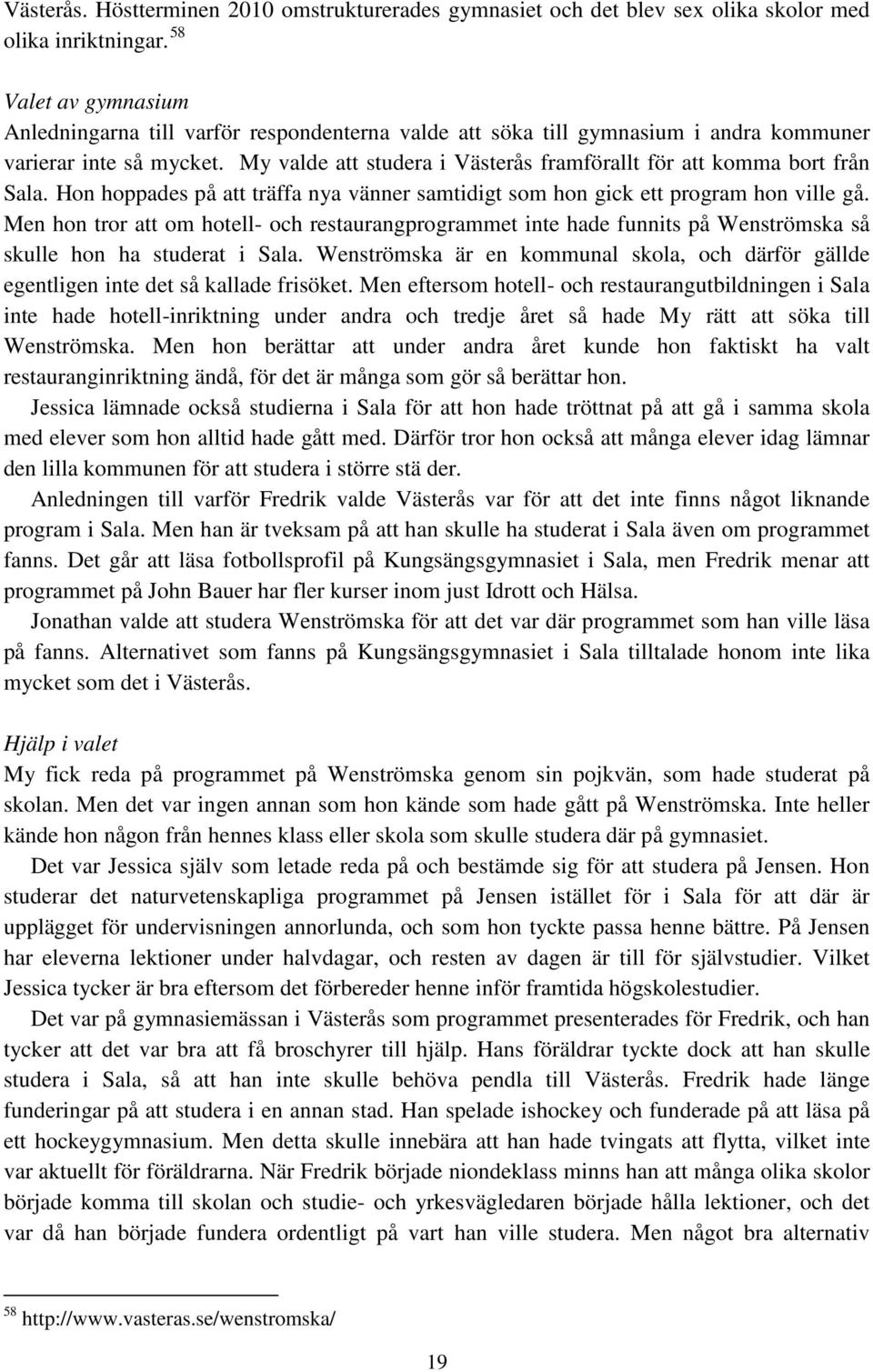 My valde att studera i Västerås framförallt för att komma bort från Sala. Hon hoppades på att träffa nya vänner samtidigt som hon gick ett program hon ville gå.