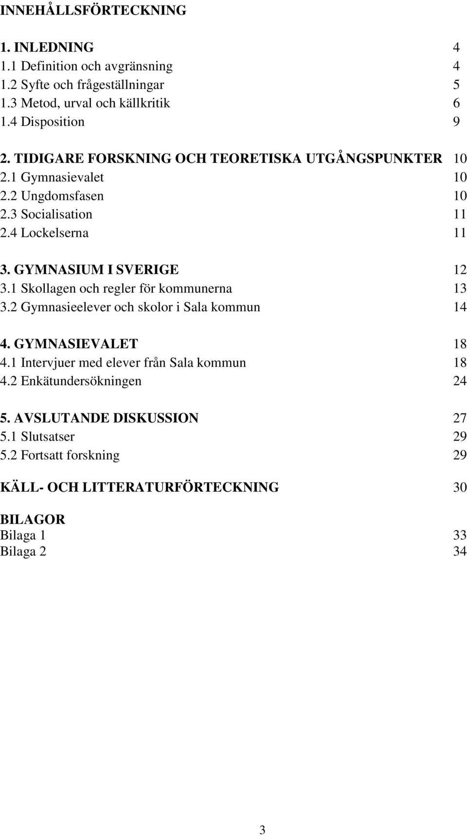 GYMNASIUM I SVERIGE 12 3.1 Skollagen och regler för kommunerna 13 3.2 Gymnasieelever och skolor i Sala kommun 14 4. GYMNASIEVALET 18 4.