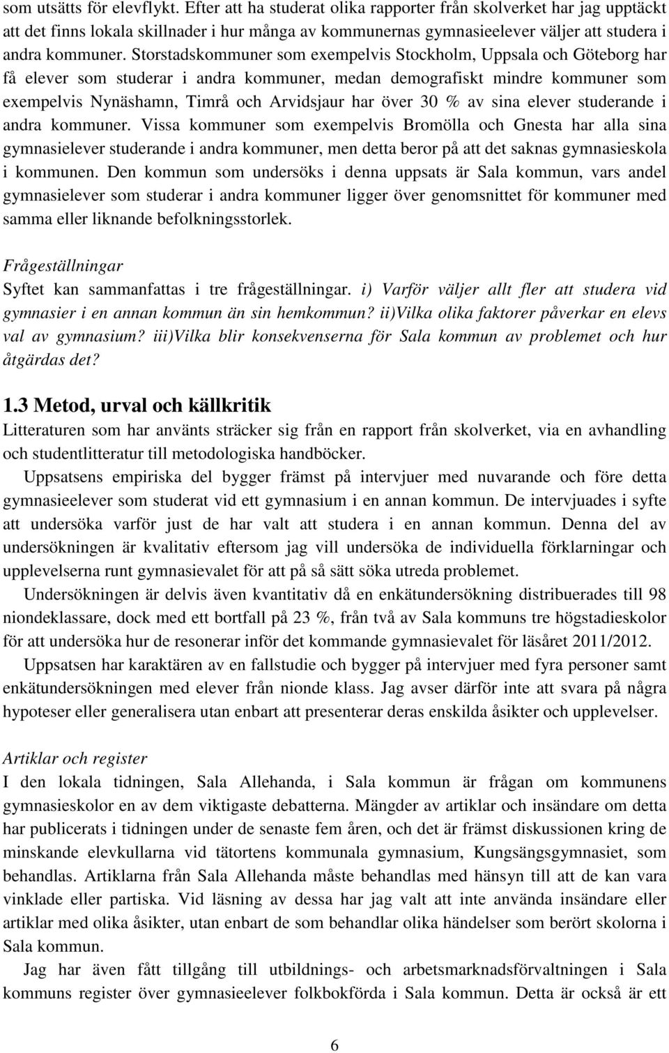 Storstadskommuner som exempelvis Stockholm, Uppsala och Göteborg har få elever som studerar i andra kommuner, medan demografiskt mindre kommuner som exempelvis Nynäshamn, Timrå och Arvidsjaur har