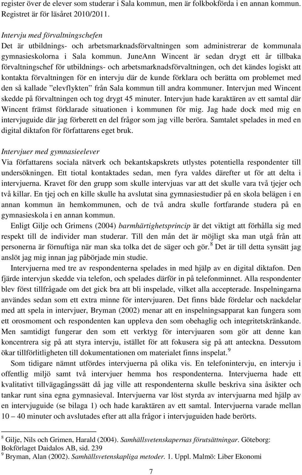 JuneAnn Wincent är sedan drygt ett år tillbaka förvaltningschef för utbildnings- och arbetsmarknadsförvaltningen, och det kändes logiskt att kontakta förvaltningen för en intervju där de kunde