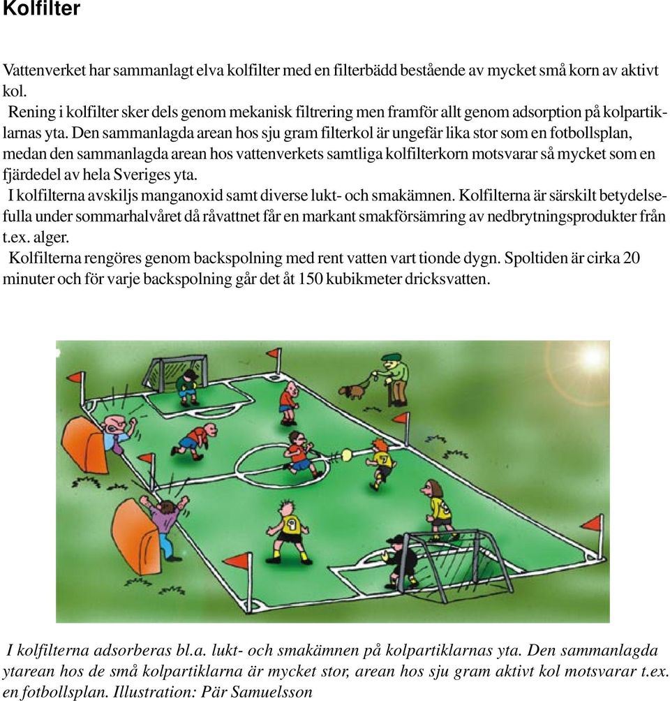 Den sammanlagda arean hos sju gram filterkol är ungefär lika stor som en fotbollsplan, medan den sammanlagda arean hos vattenverkets samtliga kolfilterkorn motsvarar så mycket som en fjärdedel av